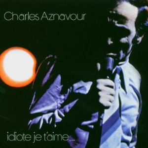 Charles Aznavour Idiote je taime
